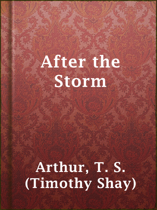 T. S. (Timothy Shay) Arthur创作的After the Storm作品的详细信息 - 可供借阅